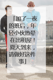 加了一夜的班后，年轻小伙热晕在出租屋！夏天到来，请做好这件事