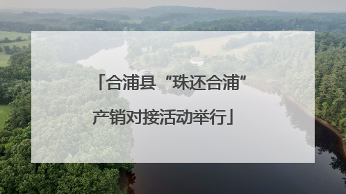 合浦县“珠还合浦”产销对接活动举行