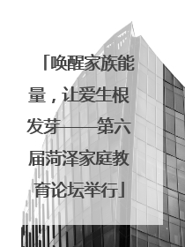唤醒家族能量，让爱生根发芽——第六届菏泽家庭教育论坛举行