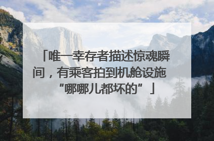 唯一幸存者描述惊魂瞬间，有乘客拍到机舱设施“哪哪儿都坏的”