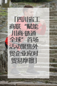 四川省工商联“赋能川商·链通全球”首场活动聚焦外贸企业应对贸易摩擦