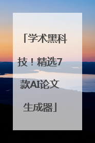 学术黑科技！精选7款AI论文生成器