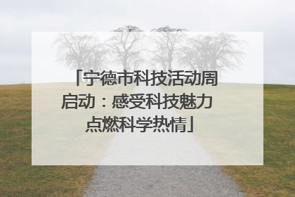 宁德市科技活动周启动：感受科技魅力 点燃科学热情