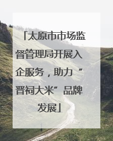 太原市市场监督管理局开展入企服务，助力“晋祠大米”品牌发展