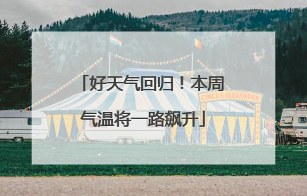 好天气回归！本周气温将一路飙升