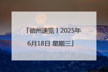 德州速览丨2025年6月18日 星期三