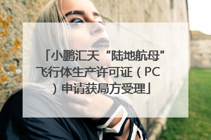 小鹏汇天“陆地航母”飞行体生产许可证（PC）申请获局方受理