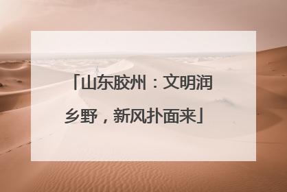 山东胶州：文明润乡野，新风扑面来