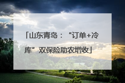 山东青岛：“订单+冷库”双保险助农增收