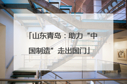 山东青岛：助力“中国制造”走出国门