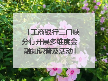 工商银行三门峡分行开展多维度金融知识普及活动