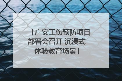 广安工伤预防项目部署会召开 沉浸式体验教育场景