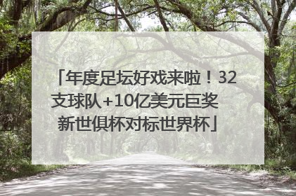 年度足坛好戏来啦！32支球队+10亿美元巨奖 新世俱杯对标世界杯