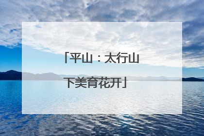 平山：太行山下美育花开