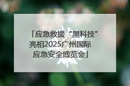 应急救援“黑科技”亮相2025广州国际应急安全博览会