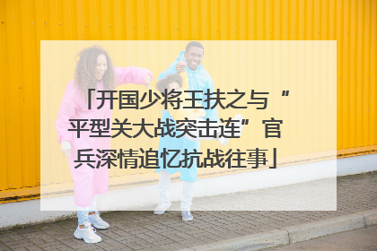 开国少将王扶之与“平型关大战突击连”官兵深情追忆抗战往事