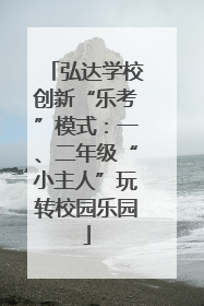 弘达学校创新“乐考”模式：一、二年级“小主人”玩转校园乐园