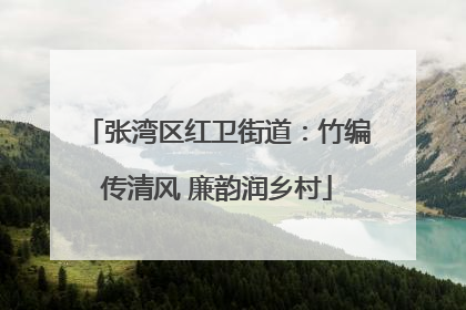 张湾区红卫街道：竹编传清风 廉韵润乡村