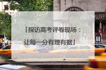 探访高考评卷现场：让每一分有理有据