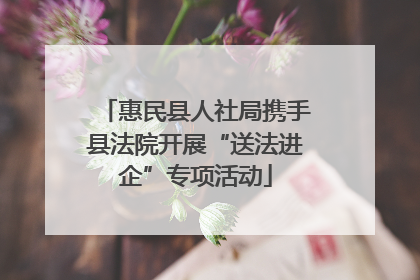 惠民县人社局携手县法院开展“送法进企”专项活动