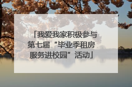 我爱我家积极参与第七届“毕业季租房服务进校园”活动