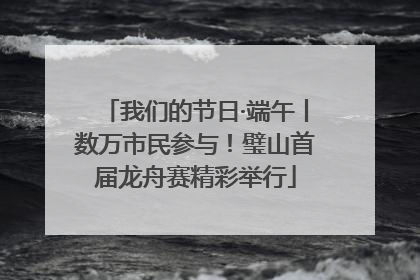 我们的节日·端午丨数万市民参与！璧山首届龙舟赛精彩举行