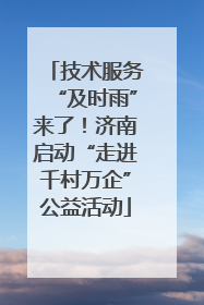 技术服务“及时雨”来了！济南启动“走进千村万企”公益活动