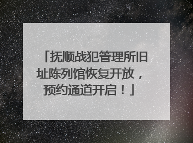 抚顺战犯管理所旧址陈列馆恢复开放，预约通道开启！