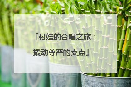村娃的合唱之旅：撬动尊严的支点