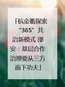 杭金衢探索“365”共治新模式 邵安：基层合作治理要从三方面下功夫