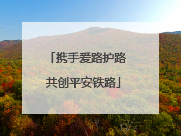 携手爱路护路 共创平安铁路