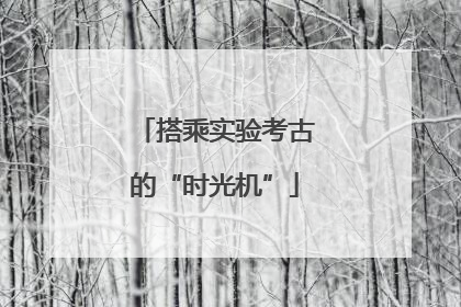 搭乘实验考古的“时光机”