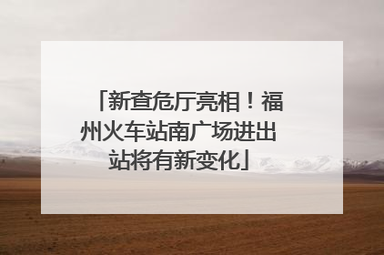 新查危厅亮相！福州火车站南广场进出站将有新变化