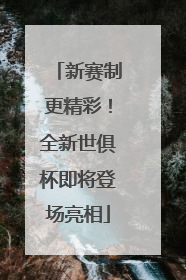 新赛制更精彩！全新世俱杯即将登场亮相