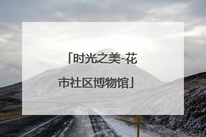 时光之美-花市社区博物馆