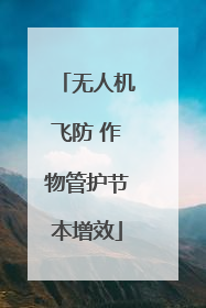 无人机飞防 作物管护节本增效