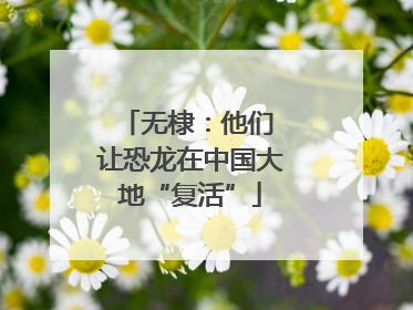 无棣：他们 让恐龙在中国大地“复活”