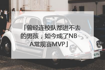 曾经连校队都进不去的男孩，如今成了NBA常规赛MVP