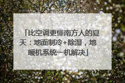 比空调更懂南方人的夏天：地面制冷+除湿，地暖机系统一机解决