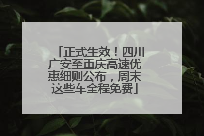 正式生效！四川广安至重庆高速优惠细则公布，周末这些车全程免费