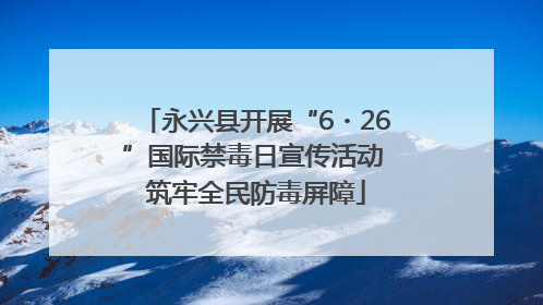 永兴县开展“6・26”国际禁毒日宣传活动 筑牢全民防毒屏障