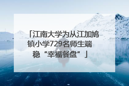 江南大学为从江加鸠镇小学729名师生端稳“幸福餐盘”