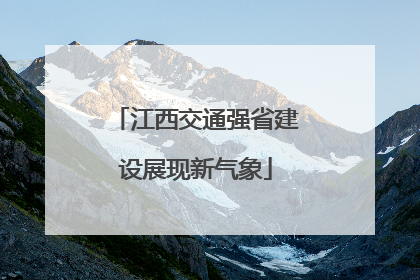 江西交通强省建设展现新气象