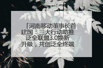 河南移动董事长首建国：三大行动助推泛全联盟3.0焕新升级，共创泛全终端万亿级产业生态
