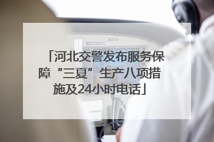 河北交警发布服务保障“三夏”生产八项措施及24小时电话
