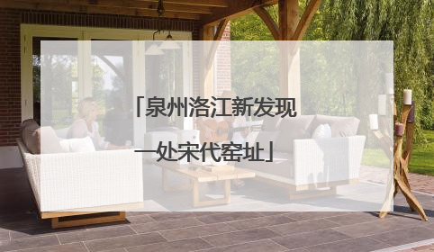 泉州洛江新发现一处宋代窑址