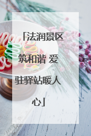 法润景区筑和谐 爱驻驿站暖人心