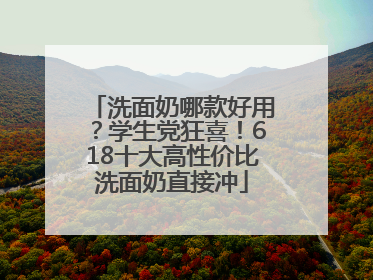洗面奶哪款好用？学生党狂喜！618十大高性价比洗面奶直接冲