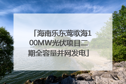 海南乐东莺歌海100MW光伏项目二期全容量并网发电
