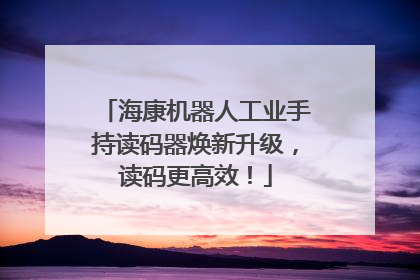 海康机器人工业手持读码器焕新升级，读码更高效！